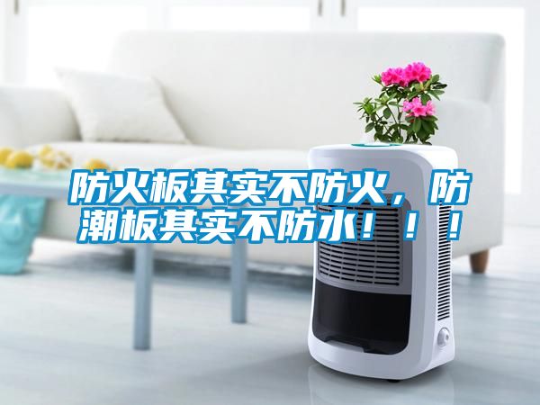 防火板其實(shí)不防火，防潮板其實(shí)不防水?。?！