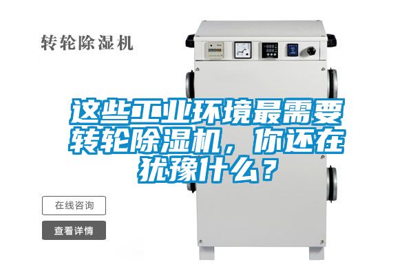 這些工業(yè)環(huán)境最需要轉(zhuǎn)輪除濕機(jī)，你還在猶豫什么？