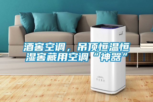 酒窖空調(diào)，吊頂恒溫恒濕窖藏用空調(diào)“神器”