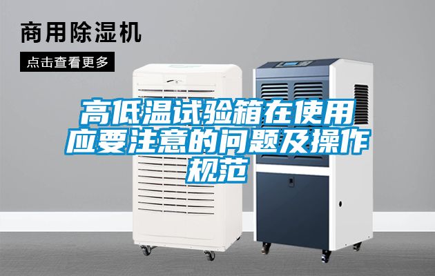 高低溫試驗(yàn)箱在使用應(yīng)要注意的問(wèn)題及操作規(guī)范
