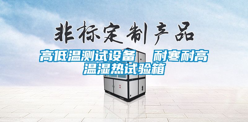 高低溫測試設(shè)備  耐寒耐高溫濕熱試驗箱