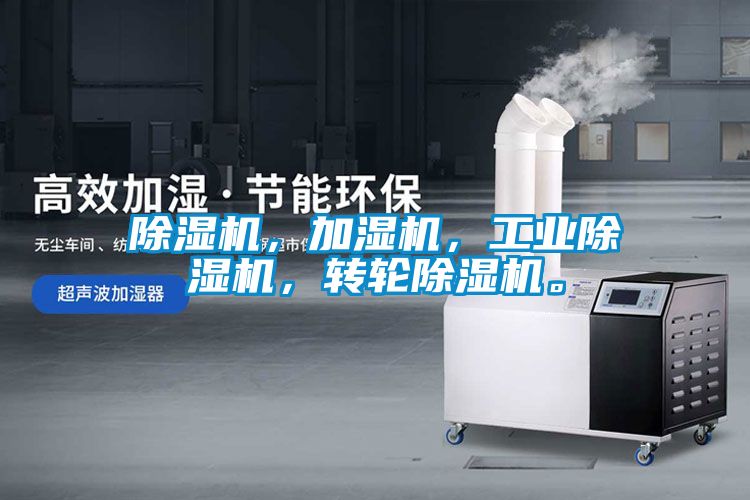除濕機(jī)，加濕機(jī)，工業(yè)除濕機(jī)，轉(zhuǎn)輪除濕機(jī)。