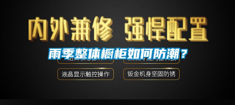 雨季整體櫥柜如何防潮？