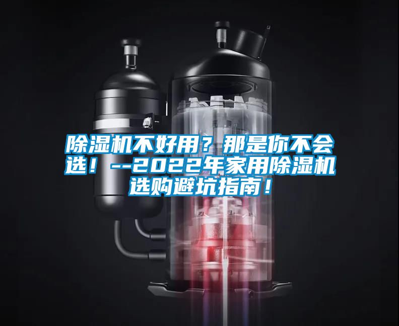 除濕機(jī)不好用？那是你不會選！--2022年家用除濕機(jī)選購避坑指南！