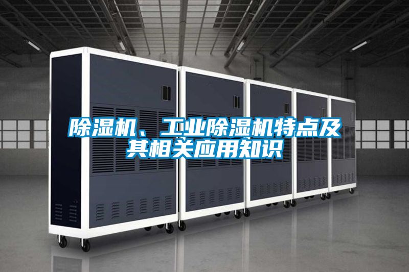 除濕機(jī)、工業(yè)除濕機(jī)特點(diǎn)及其相關(guān)應(yīng)用知識(shí)