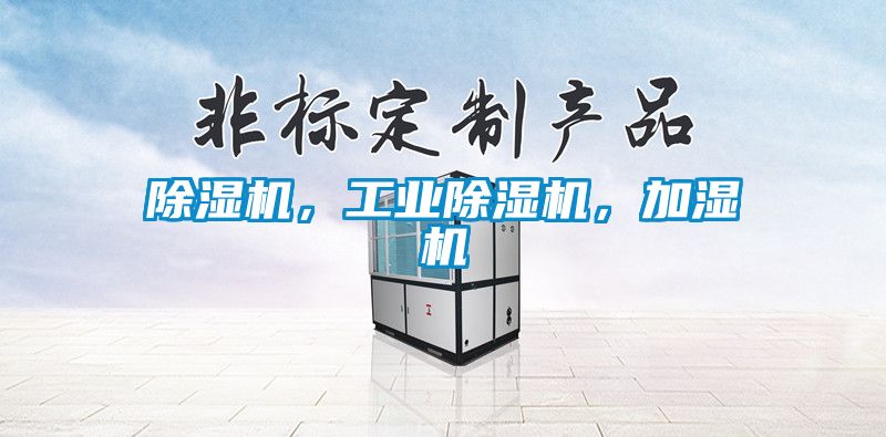 除濕機(jī)，工業(yè)除濕機(jī)，加濕機(jī)