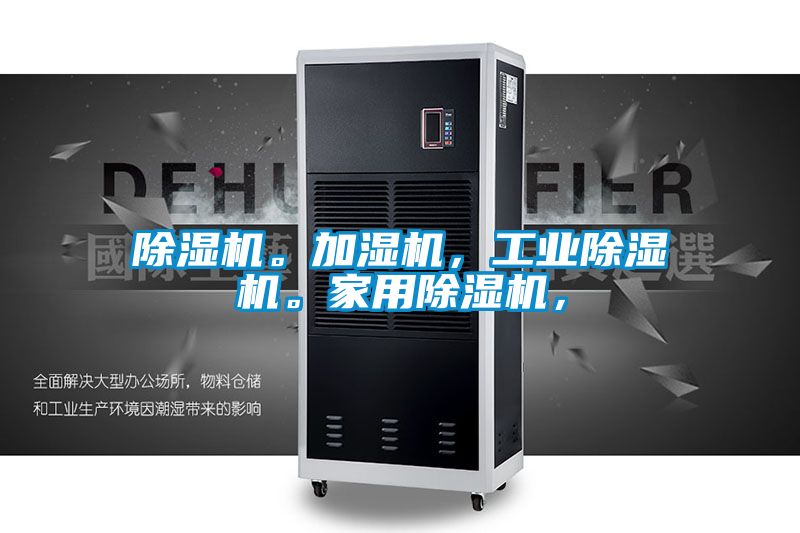 除濕機(jī)。加濕機(jī)，工業(yè)除濕機(jī)。家用除濕機(jī)，