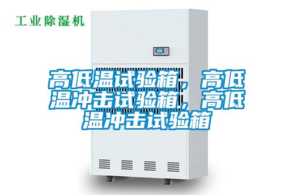 高低溫試驗(yàn)箱，高低溫沖擊試驗(yàn)箱，高低溫沖擊試驗(yàn)箱